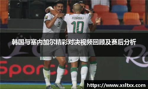 韩国与塞内加尔精彩对决视频回顾及赛后分析