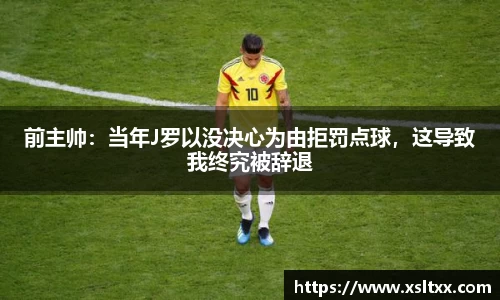 前主帅：当年J罗以没决心为由拒罚点球，这导致我终究被辞退